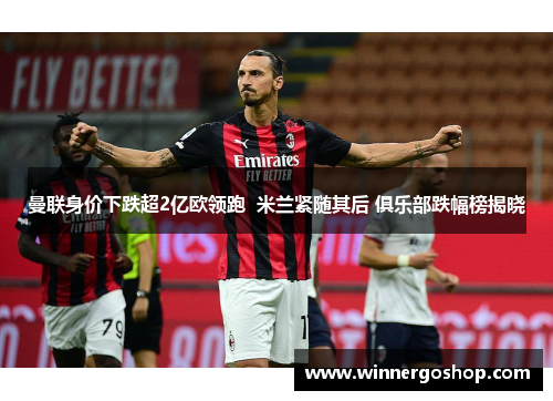 曼联身价下跌超2亿欧领跑  米兰紧随其后 俱乐部跌幅榜揭晓